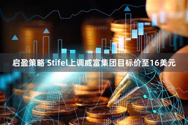 启盈策略 Stifel上调威富集团目标价至16美元